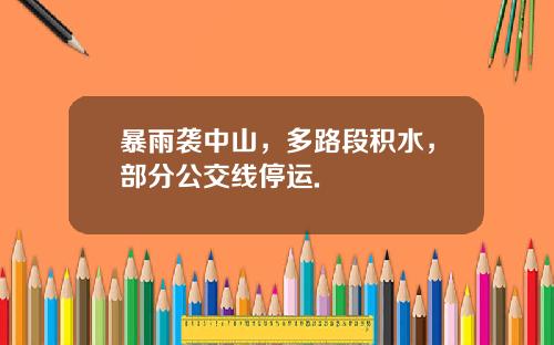 暴雨袭中山，多路段积水，部分公交线停运.