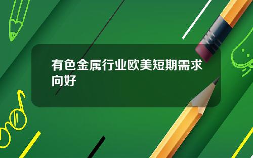 有色金属行业欧美短期需求向好