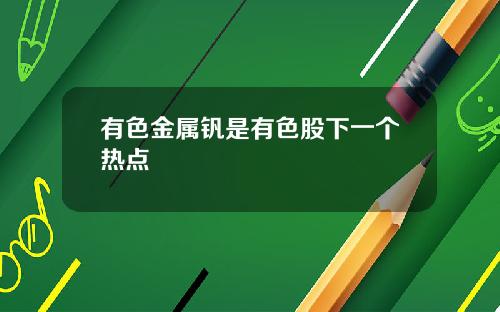 有色金属钒是有色股下一个热点