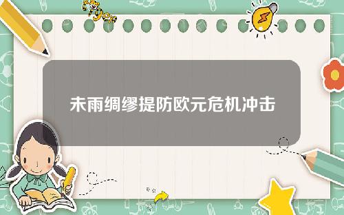 未雨绸缪提防欧元危机冲击