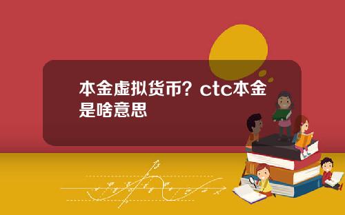 本金虚拟货币？ctc本金是啥意思