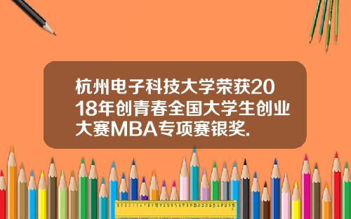 杭州电子科技大学荣获2018年创青春全国大学生创业大赛MBA专项赛银奖.