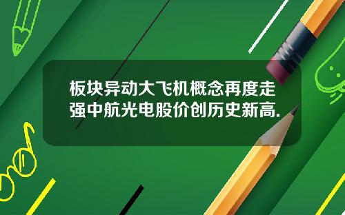 板块异动大飞机概念再度走强中航光电股价创历史新高.