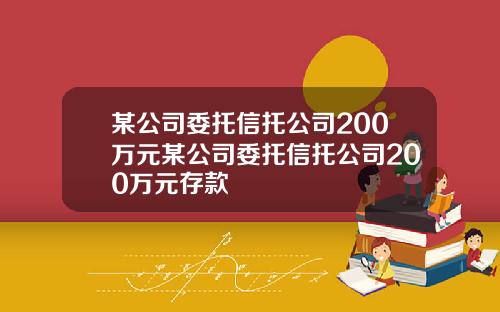 某公司委托信托公司200万元某公司委托信托公司200万元存款