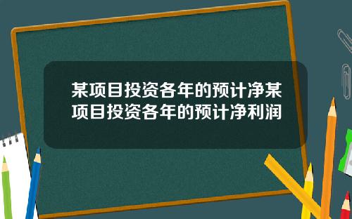 某项目投资各年的预计净某项目投资各年的预计净利润