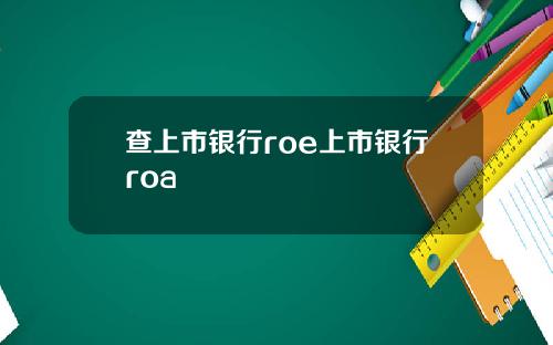 查上市银行roe上市银行roa