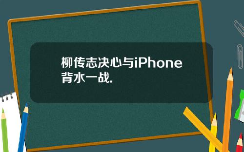 柳传志决心与iPhone背水一战.