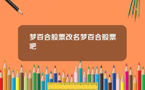 梦百合股票改名梦百合股票吧