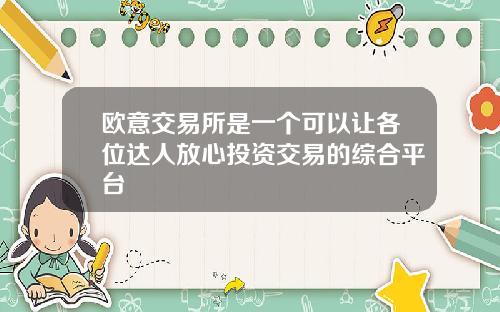 欧意交易所是一个可以让各位达人放心投资交易的综合平台