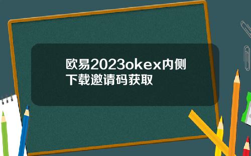 欧易2023okex内侧下载邀请码获取