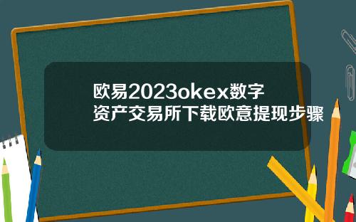 欧易2023okex数字资产交易所下载欧意提现步骤