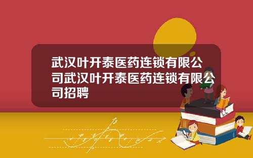 武汉叶开泰医药连锁有限公司武汉叶开泰医药连锁有限公司招聘