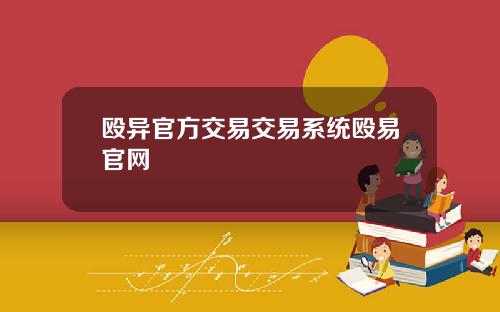 殴异官方交易交易系统殴易官网