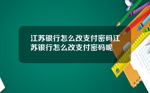 江苏银行怎么改支付密码江苏银行怎么改支付密码呢