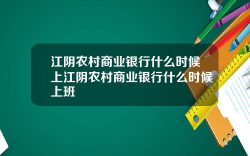 江阴农村商业银行什么时候上江阴农村商业银行什么时候上班