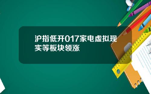 沪指低开017家电虚拟现实等板块领涨