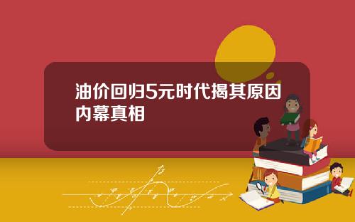 油价回归5元时代揭其原因内幕真相