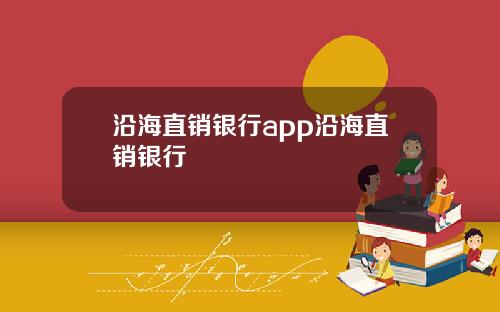 沿海直销银行app沿海直销银行