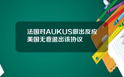 法国对AUKUS做出反应美国无意退出该协议
