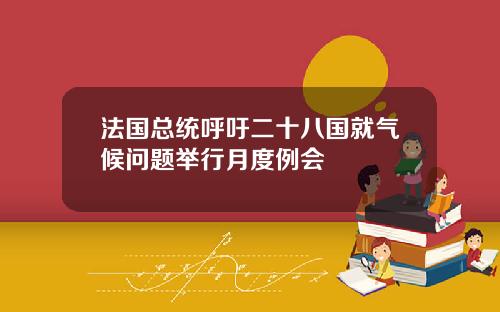 法国总统呼吁二十八国就气候问题举行月度例会