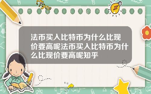 法币买入比特币为什么比现价要高呢法币买入比特币为什么比现价要高呢知乎