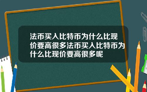 法币买入比特币为什么比现价要高很多法币买入比特币为什么比现价要高很多呢