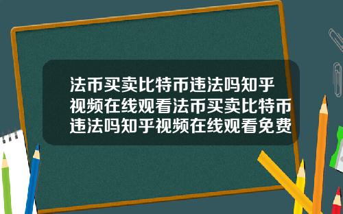 法币买卖比特币违法吗知乎视频在线观看法币买卖比特币违法吗知乎视频在线观看免费
