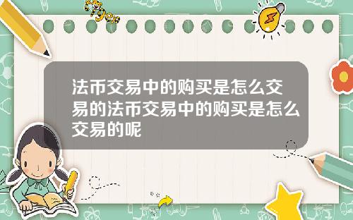 法币交易中的购买是怎么交易的法币交易中的购买是怎么交易的呢