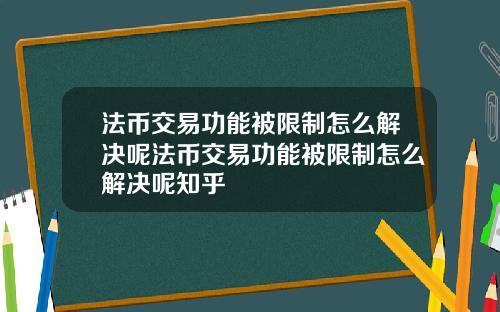 法币交易功能被限制怎么解决呢法币交易功能被限制怎么解决呢知乎