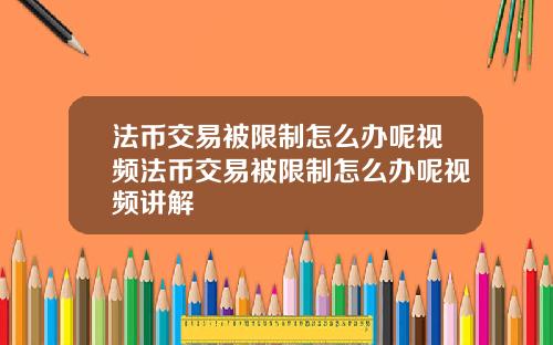 法币交易被限制怎么办呢视频法币交易被限制怎么办呢视频讲解