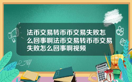 法币交易转币币交易失败怎么回事啊法币交易转币币交易失败怎么回事啊视频