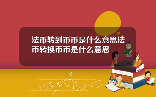 法币转到币币是什么意思法币转换币币是什么意思