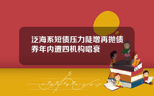 泛海系短债压力陡增再抛债券年内遭四机构唱衰