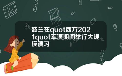 波兰在quot西方2021quot军演期间举行大规模演习