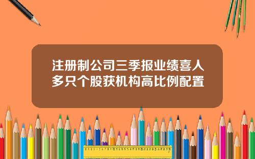 注册制公司三季报业绩喜人多只个股获机构高比例配置