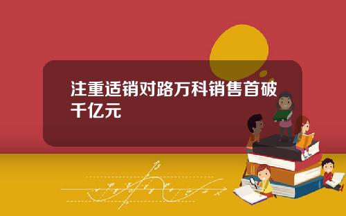注重适销对路万科销售首破千亿元