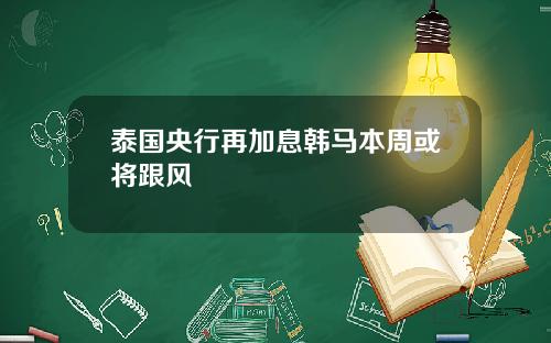 泰国央行再加息韩马本周或将跟风