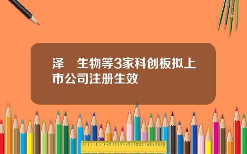 泽璟生物等3家科创板拟上市公司注册生效
