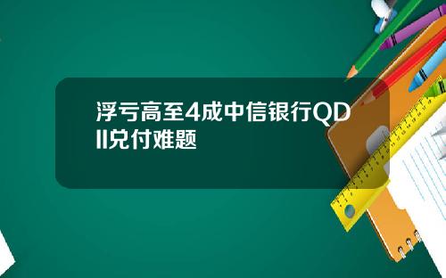 浮亏高至4成中信银行QDII兑付难题