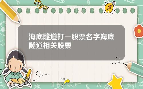 海底隧道打一股票名字海底隧道相关股票