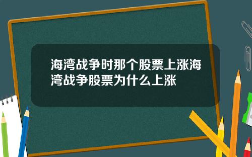 海湾战争时那个股票上涨海湾战争股票为什么上涨