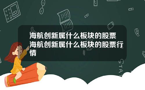 海航创新属什么板块的股票海航创新属什么板块的股票行情