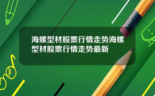 海螺型材股票行情走势海螺型材股票行情走势最新