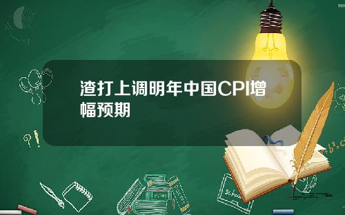 渣打上调明年中国CPI增幅预期