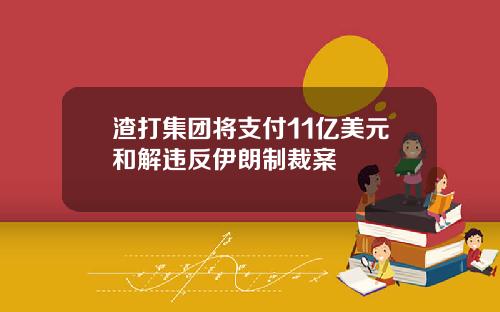 渣打集团将支付11亿美元和解违反伊朗制裁案