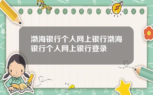渤海银行个人网上银行渤海银行个人网上银行登录