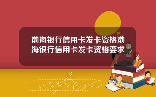 渤海银行信用卡发卡资格渤海银行信用卡发卡资格要求