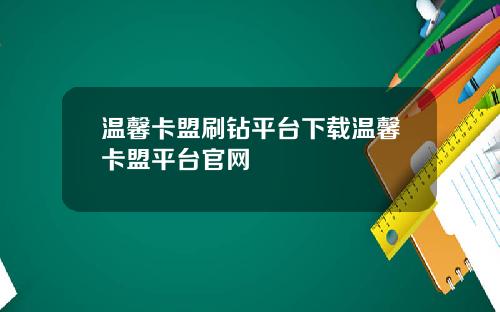 温馨卡盟刷钻平台下载温馨卡盟平台官网