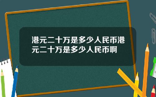 港元二十万是多少人民币港元二十万是多少人民币啊