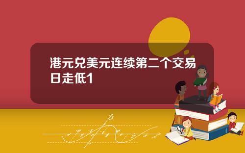 港元兑美元连续第二个交易日走低1